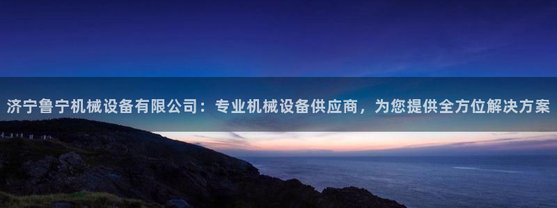 金年会体育怎么样：济宁鲁宁机械设备有限公司：专业机械设备供应商，为您提供全方位解决方案