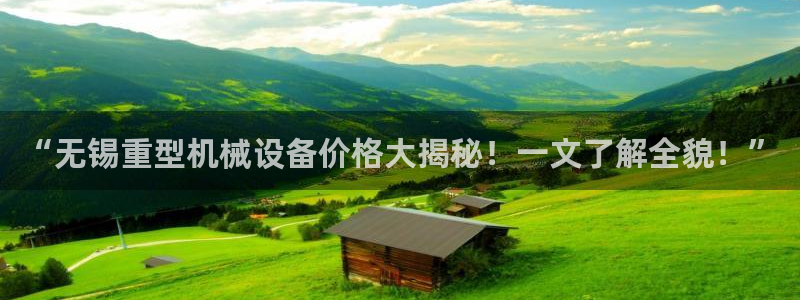 金年会体育平台是真的吗：“无锡重型机械设备价格大揭秘！一文了解全貌！”