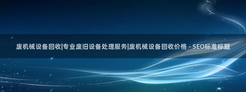 金年会官方在线入口网址是多少号：废机械设备回收|专业废旧设备处理服务|废机械设备回收价格 - SEO标准标题