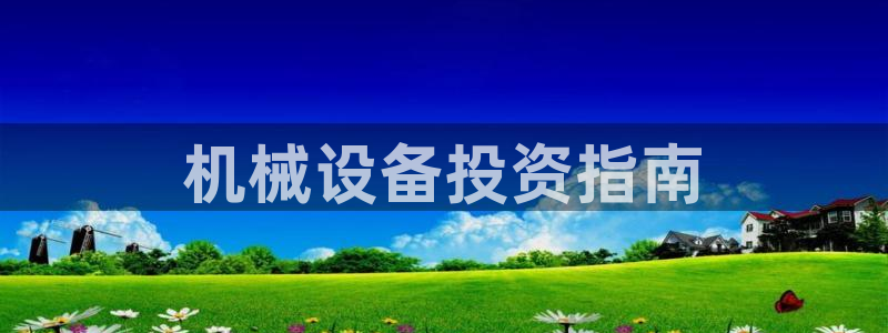 金年会电子官网：机械设备投资指南