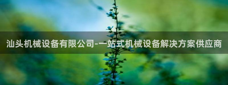 金年会体育app下载官网：汕头机械设备有限公司-一站式机械设备解决方案供应商