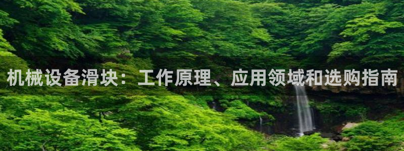 金年会下载哪个买球赛：机械设备滑块：工作原理、应用领域和选购指南