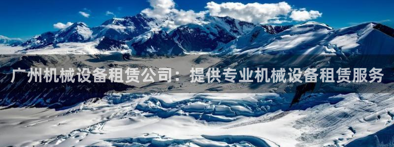 金年会手机版官方网站：广州机械设备租赁公司：提供专业机械设备租赁服务