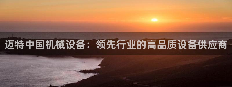 金年会网站洗黑钱：迈特中国机械设备：领先行业的高品质设备供应商
