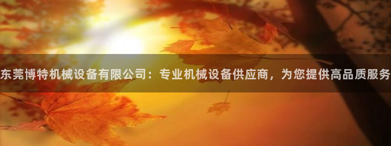 金年会·会官方入口登录：东莞博特机械设备有限公司：专业机械设备供应商，为您提供高品质服务