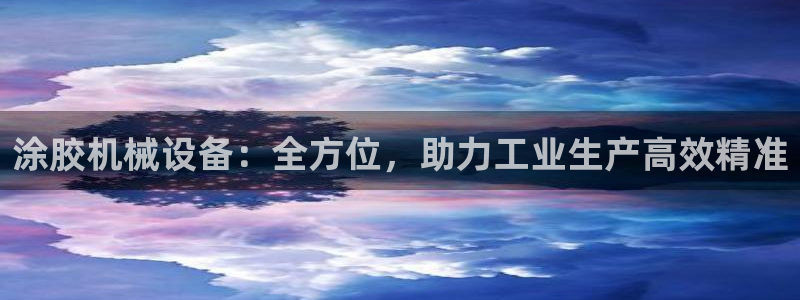 金年会体育注册：涂胶机械设备：全方位，助力工业生产高效精准