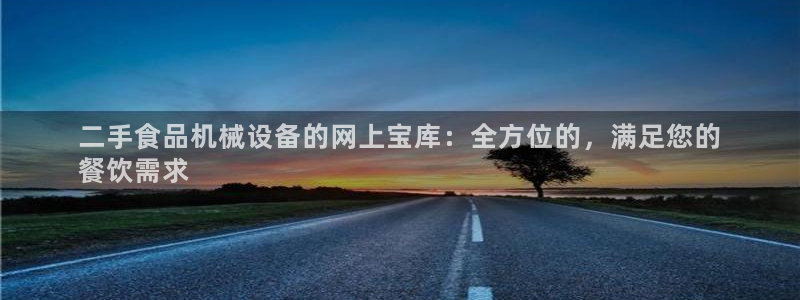 金年会体育中国官方网站：二手食品机械设备的网上宝库：全方位的，满足您的
餐饮需求