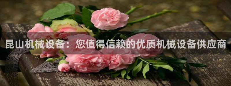 金年会体育平台官网app：昆山机械设备：您值得信赖的优质机械设备供应商