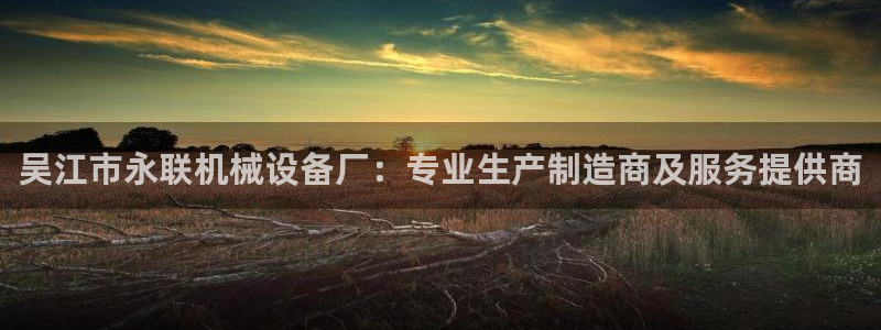 金年会体育平台连接下载：吴江市永联机械设备厂：专业生产制造商及服务提供商