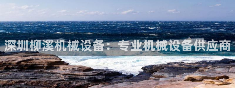 金年会网站登录：深圳柳溪机械设备：专业机械设备供应商