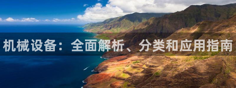 金年会官方入口登录：机械设备：全面解析、分类和应用指南