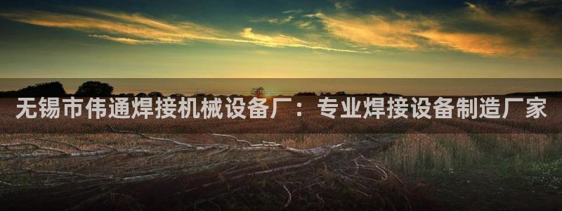 金年会赌博是诈骗：无锡市伟通焊接机械设备厂：专业焊接设备制造厂家