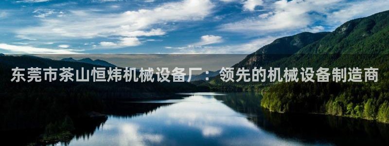 金年会app平台有人玩过吗：东莞市茶山恒炜机械设备厂：领先的机械设备制造商