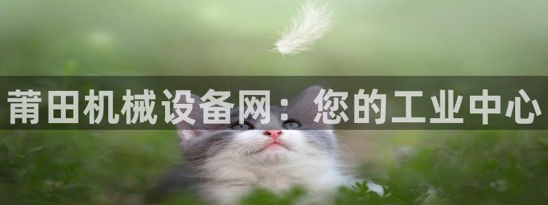 金年会手机网页版官网：莆田机械设备网：您的工业中心