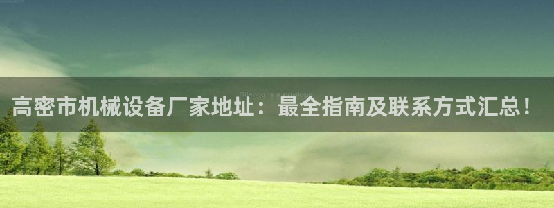 金年会sports：高密市机械设备厂家地址：最全指南及联系方式汇总！