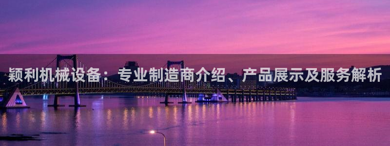 jinnianhui金年会世界杯：颖利机械设备：专业制造商介绍、产品展示及服务解析