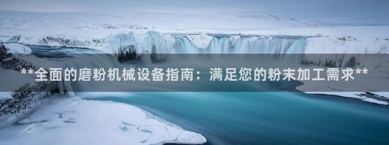 金年会是正规平台吗：**全面的磨粉机械设备指南：满足您的粉末加工需求**
